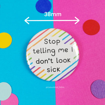 Stop Telling Me I Don't Look Sick Badge