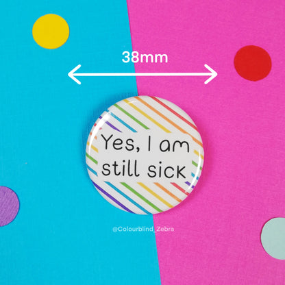 Yes, I am Still Sick Button Badge