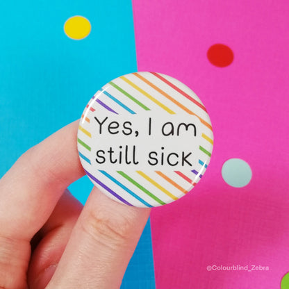 Yes, I am Still Sick Button Badge